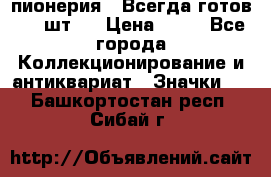 1.1) пионерия : Всегда готов ( 1 шт ) › Цена ­ 90 - Все города Коллекционирование и антиквариат » Значки   . Башкортостан респ.,Сибай г.